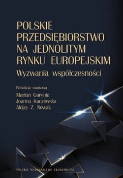 Polskie przedsiębiorstwo na jednolitym rynku europejskim. Wyzwania współczesności - Nowak Alojzy Z.