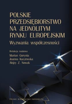 Polskie przedsiębiorstwo na jednolitym rynku europejskim. Wyzwania współczesności - Nowak Alojzy Z.