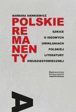 Polskie remanenty Szkice o ideowych uwikłaniach polskiej literatury dwudziestowiecznej - Barbara Sienkiewicz
