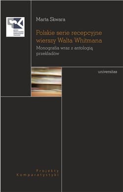 Polskie serie recepcyjne wierszy Walta Whitmana Monografia wraz z antologią przekładów - Marta Skwara