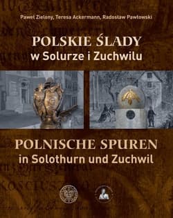 Polskie ślady w Solurze i Zuchwilu Polnische Spuren in Solothurn und Zuchwil - Zielony Paweł, Ackermann Teresa, Pawłowski Radosław