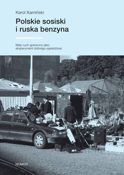 Polskie sosiski i ruska benzyna Mały ruch graniczny jako eksperyment prawny dobrego sąsiedztwa - Karol Kamiński