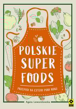 Polskie superfoods Przepisy na cztery pory roku - Agata Lewandowska