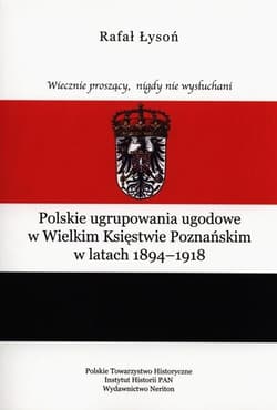 Polskie ugrupowania ugodowe w Wielkim Księstwie poznańskim w latach 1894-1918 - Rafał Łysoń