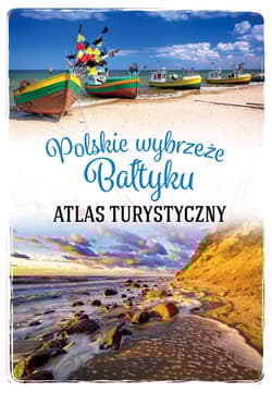 Polskie wybrzeże Bałtyku. Atlas turystyczny - Magdalena Stefańczyk