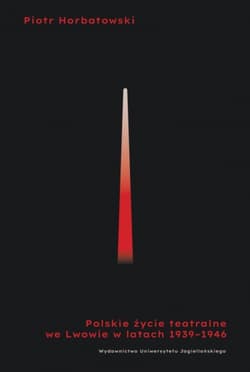 Polskie życie teatralne we Lwowie 1939-1946 - Piotr Horbatowski