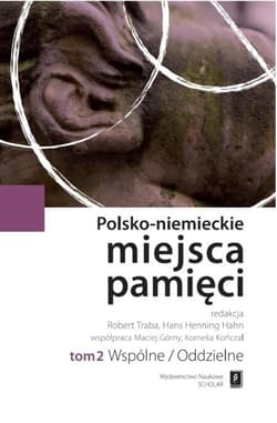Polsko-niemieckie miejsca pamięci Tom 2 Wspólne/Oddzielne