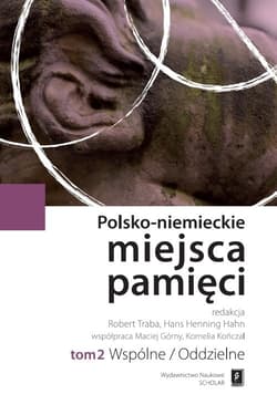 Polsko-niemieckie miejsca pamięci Tom 2 Wspólne/Oddzielne