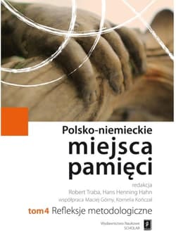 Polsko-niemieckie miejsca pamięci Tom 4 Refleksje Metodologiczne