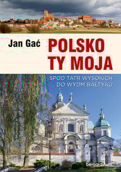 Polsko Ty Moja. Spod tatr wysokich do wydm baltyku - Jan Gać