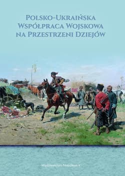 Polsko-ukraińska współpraca wojskowa na przestrzeni dziejów - red. prof. dr hab. Janusz Odziemkowski