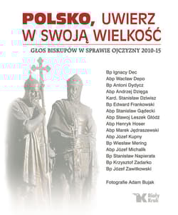 Polsko, uwierz w swoją wielkość Głos biskupów w sprawie Ojczyzny 2010-15