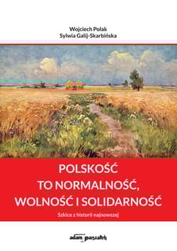 Polskość to normalność wolność i solidarność Szkice z historii najnowszej - Wojciech Polak