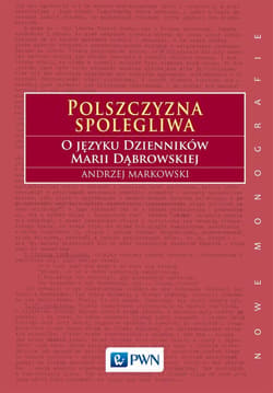 Polszczyzna spolegliwa O języku Dzienników Marii Dąbrowskiej - Andrzej  Markowski