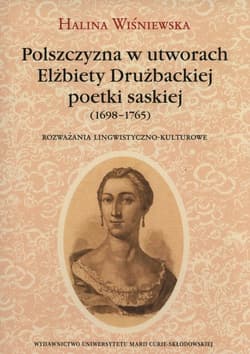 Polszczyzna w utworach Elżbiety Drużbackiej poetki saskiej (1698-1765) Rozważania lingwistyczno-kulturowe - Halina Wiśniewska