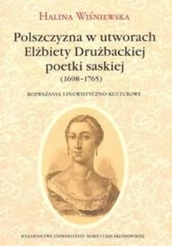 Polszczyzna w utworach Elżbiety Drużbackiej poetki saskiej (1698-1765) Rozważania lingwistyczno-kulturowe - Halina Wiśniewska