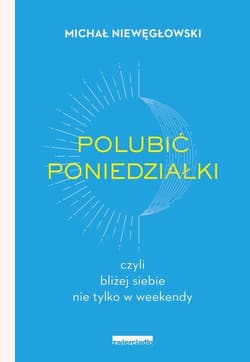 Polubić poniedziałki czyli bliżej siebie nie tylko w weekendy - Michał Niewęgłowski
