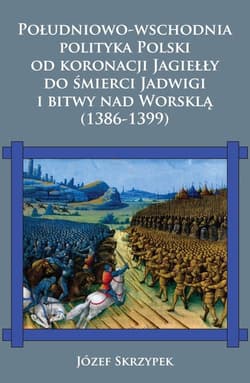 Południowo-wschodnia polityka Polski od koronacji Jagiełły do śmierci Jadwigi i bitwy nad Worsklą (1386-1399)