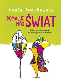 Pomaluj mój świat Medytacyjne malowanki dla dorosłych i dużych dzieci