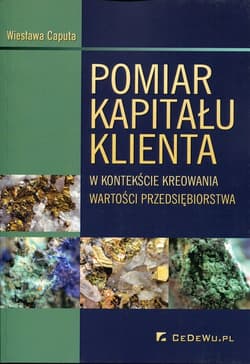 Pomiar kapitału klienta w kontekście kreowania wartości przedsiębiorstwa - Caputa Wiesława