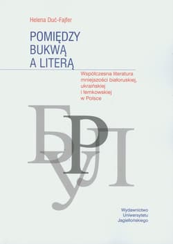 Pomiędzy bukwą a literą Współczena literatura mniejszości białoruskiej, ukraińskiej i łemkowskiej w Polsce - Helena Duć-Fajfer