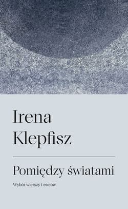 Pomiędzy światami Wybór wierszy i esejów / Between Worlds: Selected Poems and Essays - Irena Klepfisz