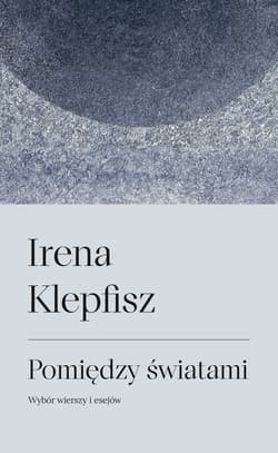 Pomiędzy światami Wybór wierszy i esejów / Between Worlds: Selected Poems and Essays - Irena Klepfisz