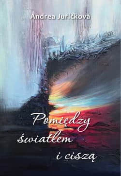 Pomiędzy światłem i ciszą - Andrea Juříčková