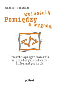 Pomiędzy wolnością a wygodą Otwarte oprogramowanie w przedsiębiorstwach informatycznych - Mikołaj Rogiński