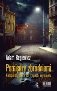 Pomiędzy zbrodniami Komparatystyka na tropach kryminału - Artur Regiewicz