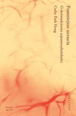 Pomniejsze uczucia O doświadczeniu azjoamerykańskości - Hong Cathy Park