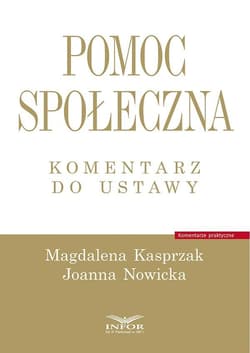Pomoc społeczna. Komentarz do ustawy - Kasprzak Magdalena, Joanna Nowicka