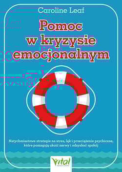 Pomoc w kryzysie emocjonalnym. Natychmiastowe strategie na stres, lęk i przeciążenie psychiczne, które pomagają ukoić nerwy i odzyskać spokój - Caroline Leaf