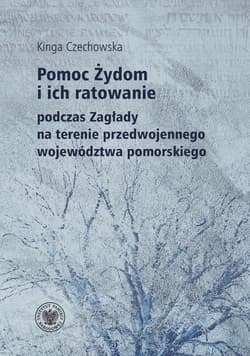 Pomoc Żydom i ich ratowanie na terenie przedwojennego województwa pomorskiego - Kinga Czechowska