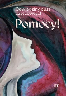 Pomocy! Odwiedziny dusz czyśćcowych - Beata Legutko