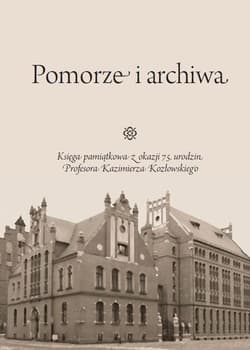 Pomorze i archiwa Księga pamiątkowa z okazji 75. urodzin Profesora Kazimierza Kozłowskiego