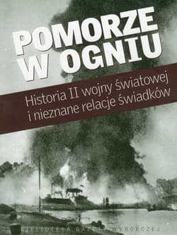 Pomorze w ogniu Historia II wojny światowej i nieznane relacje świadków - Praca zbiorowa