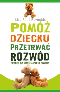 Pomóż dziecku przetrwać rozwód Poradnik dla rozwodzących się rodziców