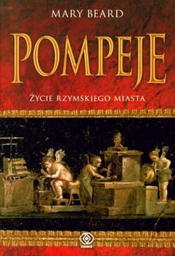 Pompeje. Życie rzymskiego miasta