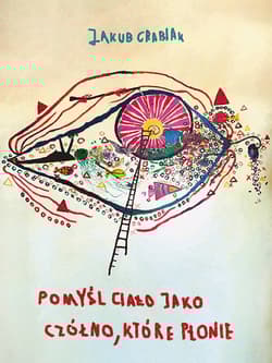 Pomyśl ciało jako czółno, które płonie - Jakub Grabiak