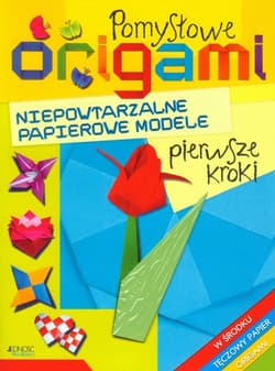 Pomysłowe origami Pierwsze kroki Niepowtarzalne papierowe modele