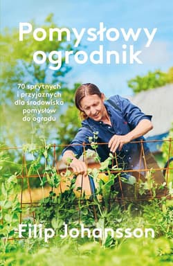 Pomysłowy ogrodnik. 70 sprytnych i przyjaznych... - Filip Johansson