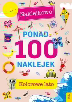 Ponad 100 naklejek Kolorowe lato Naklejkowo - Opracowanie Zbiorowe