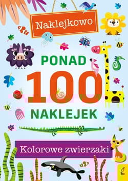Ponad 100 naklejek Kolorowe zwierzaki Naklejkowo - Opracowanie Zbiorowe