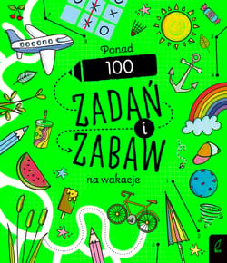 Ponad 100 zadań i zabaw na wakacje - Opracowanie Zbiorowe