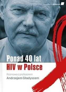 Ponad 40 lat HIV w Polsce Rozmowa z profesorem Andrzejem Gładyszem - Krawczyk Karolina