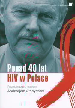 Ponad 40 lat HIV w Polsce Rozmowa z profesorem Andrzejem Gładyszem - Krawczyk Karolina
