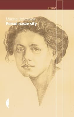 Ponad nasze siły. Czesi, Żydzi i Niemcy. Wybór publicystyki z lat 1937-1939 - Milena Jesenska