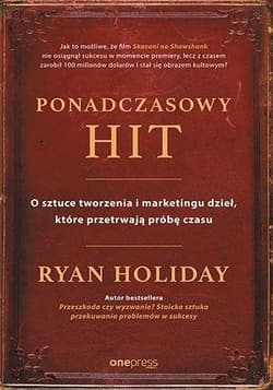 Ponadczasowy hit O sztuce tworzenia i marketingu dzieł, które przetrwają próbę czasu - Ryan Holiday