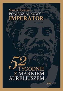 Poniedziałkowy imperator. 52 tygodnie z Markiem Aureliuszem - Marcin Choiński